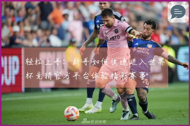 轻松上手：新手如何快速进入世界杯竞猜官方平台体验精彩赛事