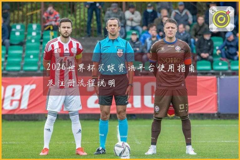 2026世界杯买球资讯平台使用指南及注册流程说明