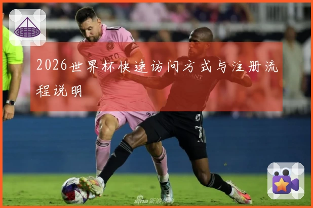 2026世界杯快速访问方式与注册流程说明