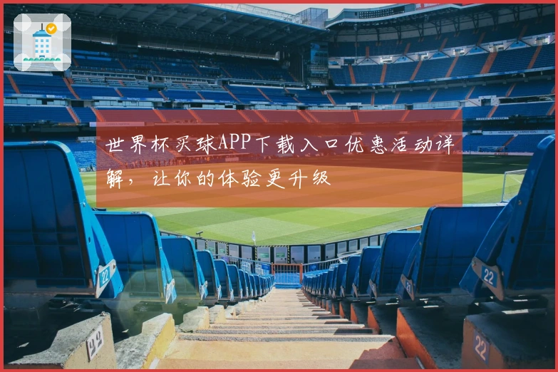 世界杯买球APP下载入口优惠活动详解，让你的体验更升级